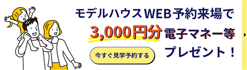 モデルハウスウェブ予約来場で、3000円分電子マネー等プレゼント！